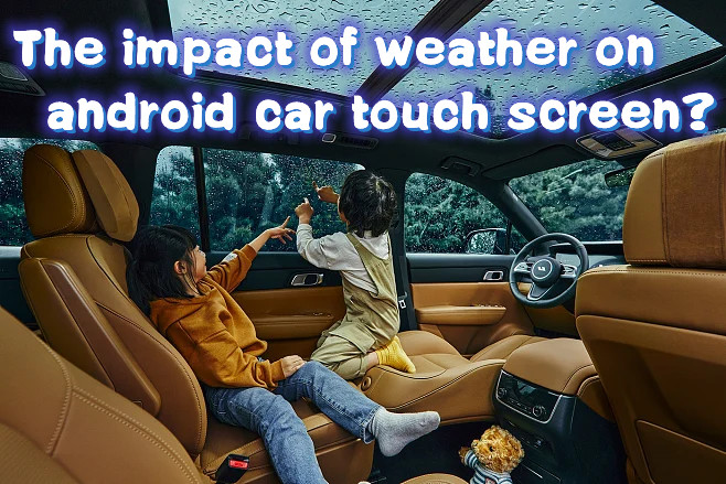 The Impact of Weather on Android Car Touch Screen？