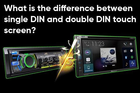 What Is The Difference Between Single DIN And Double DIN Touch Screen?