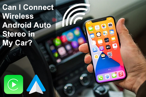 Can I Connect Wireless Android Auto Stereo in My Car?