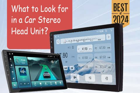 What To Look for in A Car Stereo Head Unit？