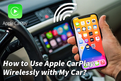 How To Use Apple CarPlay Wirelessly with My Car？