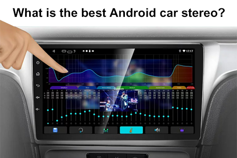 What Is The Best Android Car Stereo?