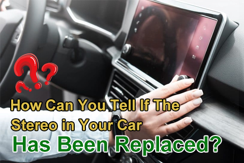 How Can You Tell If The Stereo in Your Car Has Been Replaced?