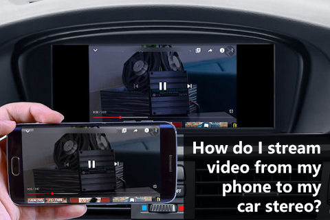 How Do I Stream Video From My Phone To My Car Stereo?